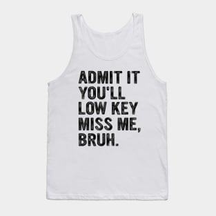 Admit It You'll Low Key Miss Me Bruh Funny Bruh Teacher Tank Top